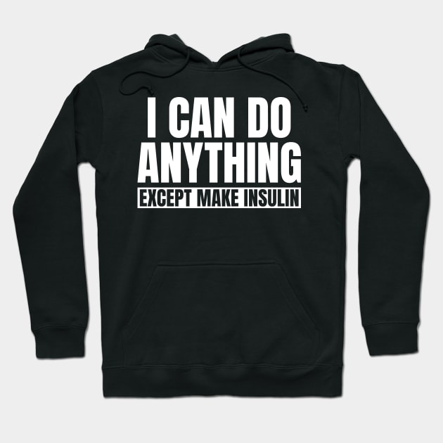 I Can Do Anything Except Make Insulin Hoodie by Eyes4